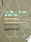 Conceptual Joining : : Wood Structures from Detail to Utopia / Holzstrukturen im Experiment /