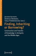 Finding, inheriting or borrowing? : : the construction and transfer of knowledge in antiquity and the Middle Ages /