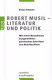 Robert Musil - Literatur und Politik : mit einer Neuedition ausgewählter politischer Schriften aus dem Nachlass