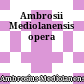 Ambrosii Mediolanensis opera