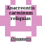 Anacreontis carminum reliquias