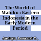 The World of Maluku : : Eastern Indonesia in the Early Modern Period /