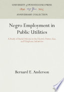 Negro Employment in Public Utilities : : A Study of Racial Policies in the Electric Power, Gas, and Telephone Industries /