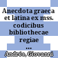 Anecdota graeca et latina ex mss. codicibus bibliothecae regiae Neapolitanae depromta