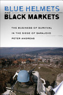 Blue helmets and black markets : the business of survival in the siege of Sarajevo /