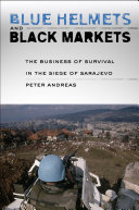 Blue Helmets and Black Markets : : The Business of Survival in the Siege of Sarajevo /