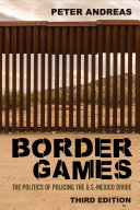 Border Games : : The Politics of Policing the U.S.-Mexico Divide /