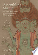 Assembling Shinto : : Buddhist Approaches to Kami Worship in Medieval Japan /