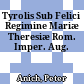 Tyrolis Sub Felici Regimine Mariæ Theresiæ Rom. Imper. Aug.