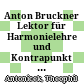 Anton Bruckner : Lektor für Harmonielehre und Kontrapunkt an der Universität Wien 1875 - 1896 ; Dokumentation zum 100. Todestag, 11. Oktober 1996