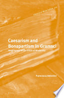 Caesarism and bonapartism in gramsci : : hegemony and the crisis of modernity /