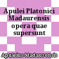 Apulei Platonici Madaurensis opera quae supersunt