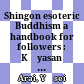 Shingon esoteric Buddhism : a handbook for followers : Kōyasan Shingon Buddhism