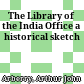 The Library of the India Office : a historical sketch