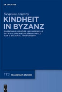Kindheit in Byzanz : emotionale, geistige und materielle Entwicklung im familiären Umfeld vom 6. bis zum 11. Jahrhundert