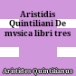 Aristidis Quintiliani De mvsica libri tres