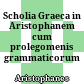 Scholia Graeca in Aristophanem : cum prolegomenis grammaticorum