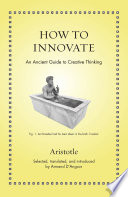 How to Innovate : : An Ancient Guide to Creative Thinking /