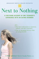 Next to nothing : a firsthand account of one teenager's experience with an eating disorder /