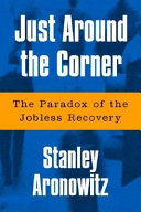 Just around the corner : the paradox of the jobless recovery /