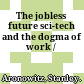 The jobless future : sci-tech and the dogma of work /