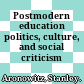 Postmodern education : politics, culture, and social criticism /