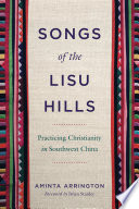Songs of the Lisu Hills : : Practicing Christianity in Southwest China /