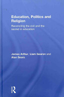 Education, politics, and religion : reconciling the civil and the sacred in education /