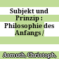 Subjekt und Prinzip : : Philosophie des Anfangs /