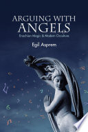 Arguing with angels : Enochian magic and modern occulture /