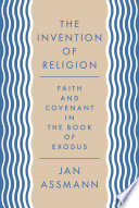 The Invention of Religion : : Faith and Covenant in the Book of Exodus /