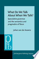 What do we talk about when we talk? : speculative grammar and the semantics and pragmatics of focus /
