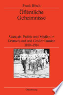 Öffentliche Geheimnisse : : Skandale, Politik und Medien in Deutschland und Großbritannien 1880-1914 /