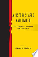 A History Shared and Divided : : East and West Germany since the 1970s /