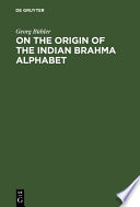 On the origin of the Indian Brahma alphabet : : Together with two appendices on the origin of the Kharosthe alphabet and of the so-called letter-numerals of the Brahmi /