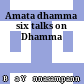 Amata dhamma : six talks on Dhamma