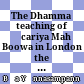 The Dhamma teaching of Ācariya Mahā Boowa in London : the talks and answers to questions given by Ven. Ācariya Mahā Boowa (Bhikkhu Ñāṇasampanno Maha Thera) while visiting the Dhammapadipa Vihara in London in June 1974