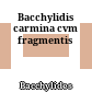 Bacchylidis carmina cvm fragmentis