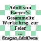 Adolf von Baeyer's Gesammelte Werke : hrsg. zur Feier des siebzigsten Geburtstages des Autors