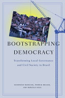 Bootstrapping democracy : transforming local governance and civil society in Brazil /