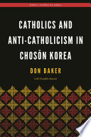 Catholics and Anti-Catholicism in Chosŏn Korea /
