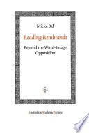 Reading Rembrandt : : Beyond the Word-Image Opposition /