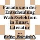 Paradoxien der Entscheidung : Wahl/Selektion in Kunst, Literatur und Medien