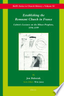 Establishing the remnant church in France : Calvin's lectures on the Minor Prophets, 1556-1559 /