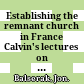 Establishing the remnant church in France : Calvin's lectures on the Minor Prophets, 1556-1559 /