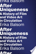 After Uniqueness : : A History of Film and Video Art in Circulation /