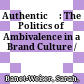 Authentic™ : : The Politics of Ambivalence in a Brand Culture /