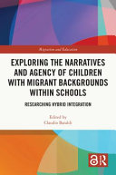 Exploring the Narratives and Agency of Children with Migrant Backgrounds Within Schools : : Researching Hybrid Integration.