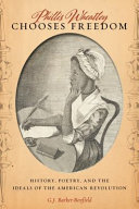 Phillis Wheatley Chooses Freedom : : History, Poetry, and the Ideals of the American Revolution /