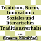 Tradition, Norm, Innovation : : Soziales und literarisches Traditionsverhalten in der Frühzeit der deutschen Aufklärung /